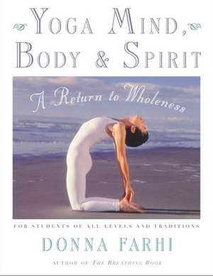 Yoga Mind, Body & Spirit: A Return to Wholeness de Donna Farhi