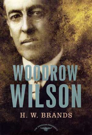 Woodrow Wilson: The 28th President, 1913-1921 de H. W. Brands