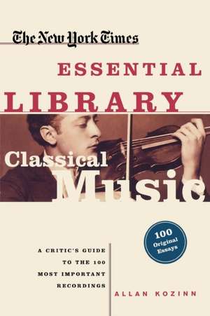 Classical Music: A Critic's Guide to the 100 Most Important Recordings de Allan Kozinn