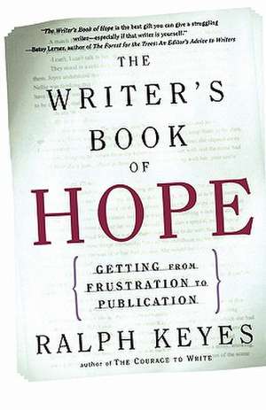 The Writer's Book of Hope: Getting from Frustration to Publication de Ralph Keyes