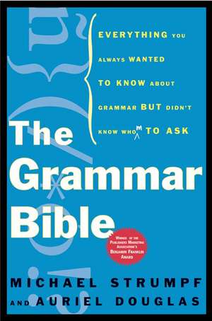 The Grammar Bible: Everything You Always Wanted to Know about Grammar But Didn't Know Whom to Ask de Michael Strumpf