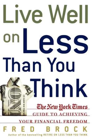 Live Well on Less Than You Think: The New York Times Guide to Achieving Your Financial Freedom de Fred Brock