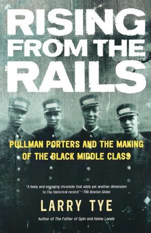 Rising from the Rails: Pullman Porters and the Making of the Black Middle Class de Larry Tye