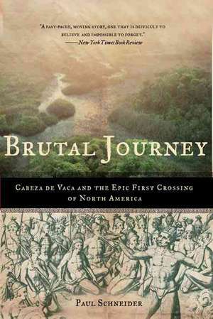 Brutal Journey: Cabeza de Vaca and the Epic First Crossing of North America de Paul Schneider