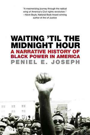 Waiting 'Til the Midnight Hour: A Narrative History of Black Power in America de Peniel E Joseph