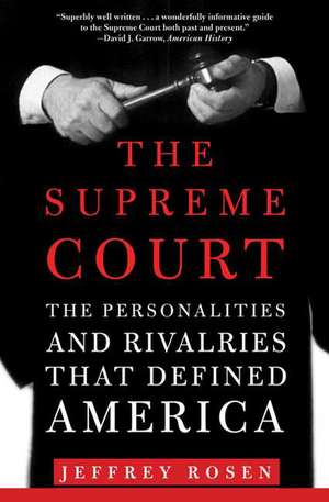 The Supreme Court: The Personalities and Rivalries That Defined America de Jeffrey Rosen