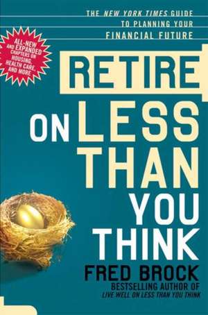 Retire on Less Than You Think: The New York Times Guide to Planning Your Financial Future de Fred Brock