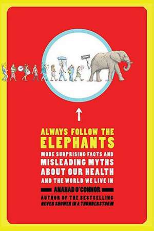 Always Follow the Elephants: More Surprising Facts and Misleading Myths about Our Health and the World We Live in de Anahad O'Connor