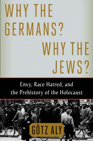 Why the Germans? Why the Jews? de Gotz Aly