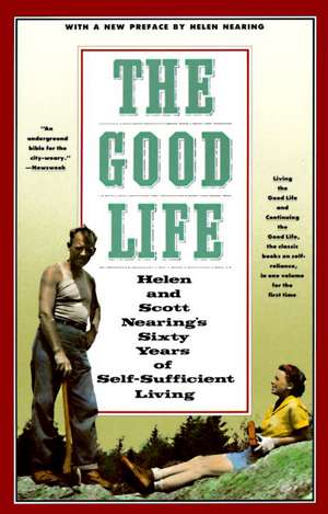 The Good Life: Helen and Scott Nearing's Sixty Years of Self-Sufficient Living de Helen Nearing