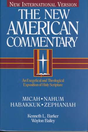 Micah, Nahum, Habakkuh, Zephaniah: An Exegetical and Theological Exposition of Holy Scripture de Kenneth L. Barker