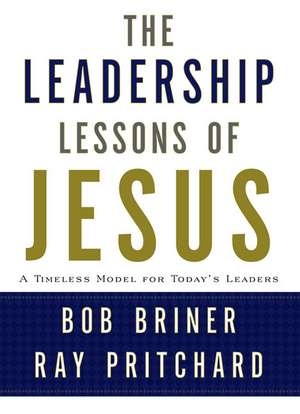 The Leadership Lessons of Jesus: A Timeless Model for Today's Leaders de Bob Briner