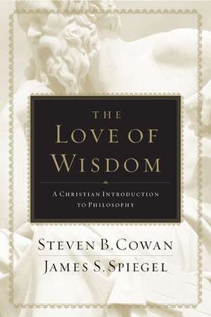 The Love of Wisdom: A Christian Introduction to Philosophy de Steven B. Cowan