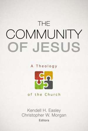 The Community of Jesus: A Theology of the Church de Kendell H. Easley