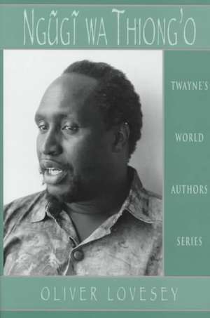 World Authors Series: Ngugi Wa Thiong'o de Oliver Lovesey