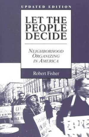 Let the People Decide: Neighborhood Organizing in America de Rober Fisher