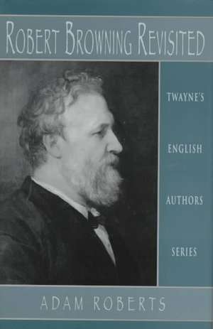 English Authors Series: Robert Browning Revisited de Adam Roberts