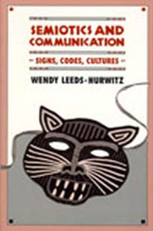 Semiotics and Communication: Signs, Codes, Cultures de Wendy Leeds-Hurwitz