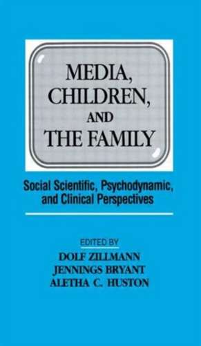 Media, Children, and the Family: Social Scientific, Psychodynamic, and Clinical Perspectives de Dolf Zillmann