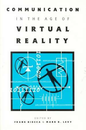 Communication in the Age of Virtual Reality de Frank Biocca