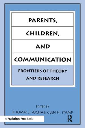 Parents, Children, and Communication: Frontiers of Theory and Research de Thomas J. Socha