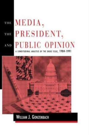 The Media, the President, and Public Opinion: A Longitudinal Analysis of the Drug Issue, 1984-1991 de William J. Gonzenbach