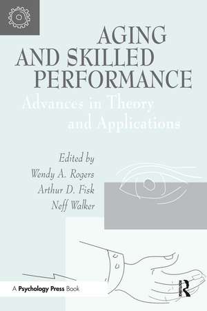 Aging and Skilled Performance: Advances in Theory and Applications de Wendy A. Rogers