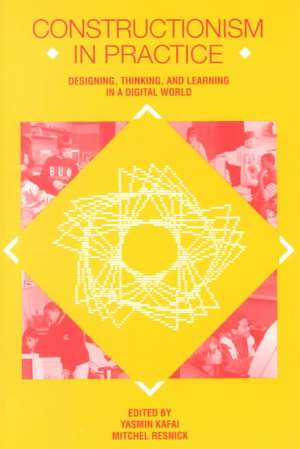 Constructionism in Practice: Designing, Thinking, and Learning in A Digital World de Yasmin B. Kafai