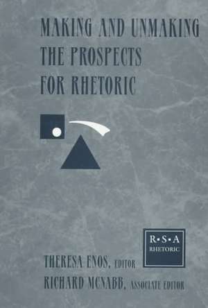 Making and Unmaking the Prospects for Rhetoric: Selected Papers From the 1996 Rhetoric Society of America Conference de Theresa Jarnagin Enos