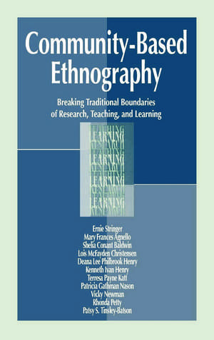 Community-Based Ethnography: Breaking Traditional Boundaries of Research, Teaching, and Learning de Ernest T. Stringer