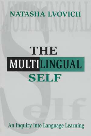 The Multilingual Self: An Inquiry Into Language Learning de Natasha Lvovich