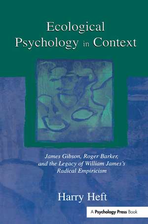 Ecological Psychology in Context: James Gibson, Roger Barker, and the Legacy of William James's Radical Empiricism de Harry Heft