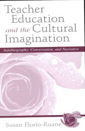 Teacher Education and the Cultural Imagination: Autobiography, Conversation, and Narrative de Susan Florio-Ruane