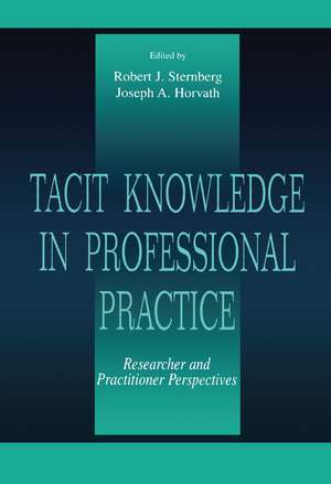 Tacit Knowledge in Professional Practice: Researcher and Practitioner Perspectives de Robert J. Sternberg