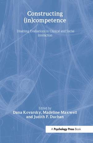 Constructing (in)competence: Disabling Evaluations in Clinical and Social interaction de Dana Kovarsky