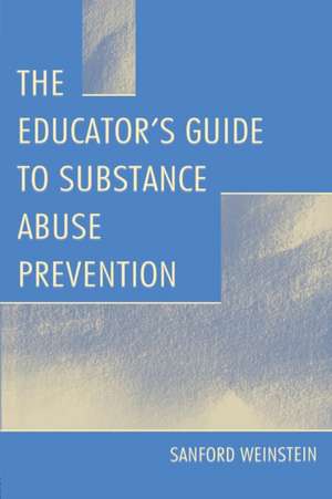 The Educator's Guide To Substance Abuse Prevention de Sanford Weinstein