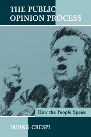 The Public Opinion Process: How the People Speak de Irving Crespi