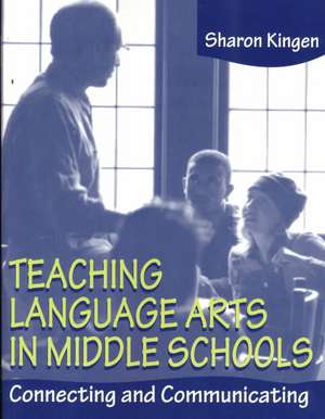 Teaching Language Arts in Middle Schools: Connecting and Communicating de Sharon Kingen