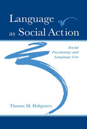 Language As Social Action: Social Psychology and Language Use de Thomas M. Holtgraves