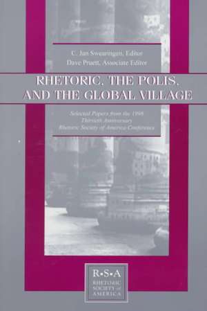 Rhetoric, the Polis, and the Global Village: Selected Papers From the 1998 Thirtieth Anniversary Rhetoric Society of America Conference de C. Jan Swearingen