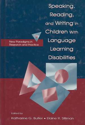 Speaking, Reading, and Writing in Children With Language Learning Disabilities: New Paradigms in Research and Practice de Katharine G. Butler