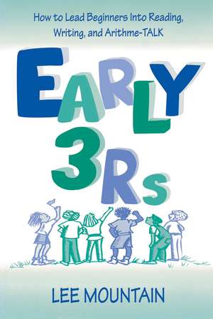 Early 3 Rs: How To Lead Beginners Into Reading, Writing, and Arithme-talk de Lee Mountain