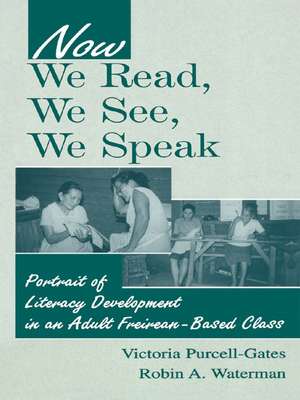 Now We Read, We See, We Speak: Portrait of Literacy Development in an Adult Freirean-Based Class de Victoria Purcell-Gates