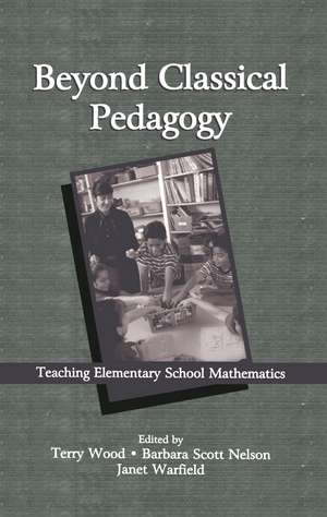 Beyond Classical Pedagogy: Teaching Elementary School Mathematics de Terry Wood