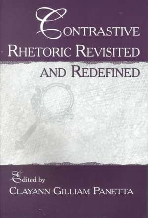 Contrastive Rhetoric Revisited and Redefined de Clayann Gilliam Panetta