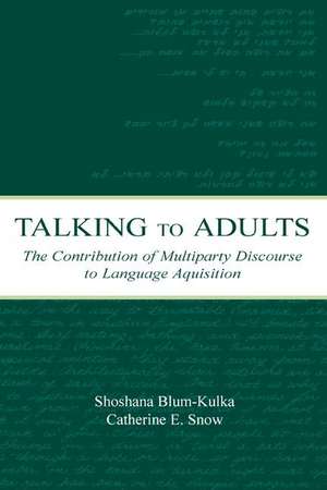 Talking to Adults: The Contribution of Multiparty Discourse to Language Acquisition de Shoshana Blum-Kulka