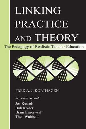 Linking Practice and Theory: The Pedagogy of Realistic Teacher Education de Fred A.J. Korthagen