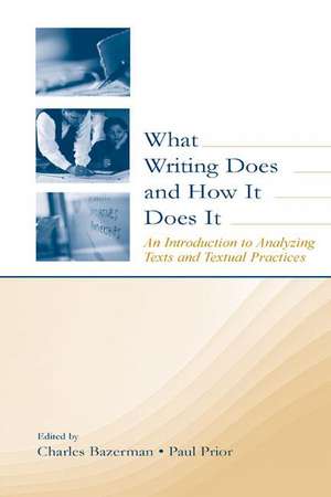 What Writing Does and How It Does It: An Introduction to Analyzing Texts and Textual Practices de Charles Bazerman