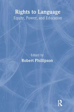 Rights to Language: Equity, Power, and Education de Robert Phillipson