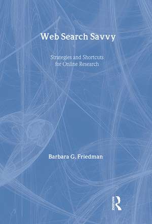 Web Search Savvy: Strategies and Shortcuts for Online Research de Barbara G. Friedman